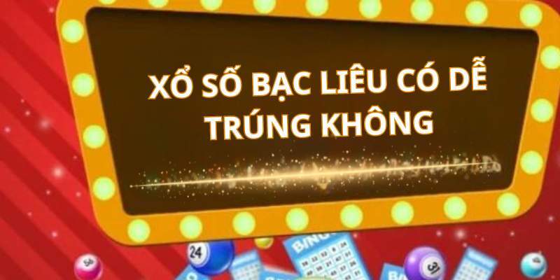 Mức độ dễ trúng của hình thức xổ số Bạc Liêu