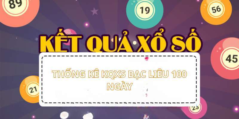 Thống kê KQXS Bạc Liêu 100 ngày ra sao?